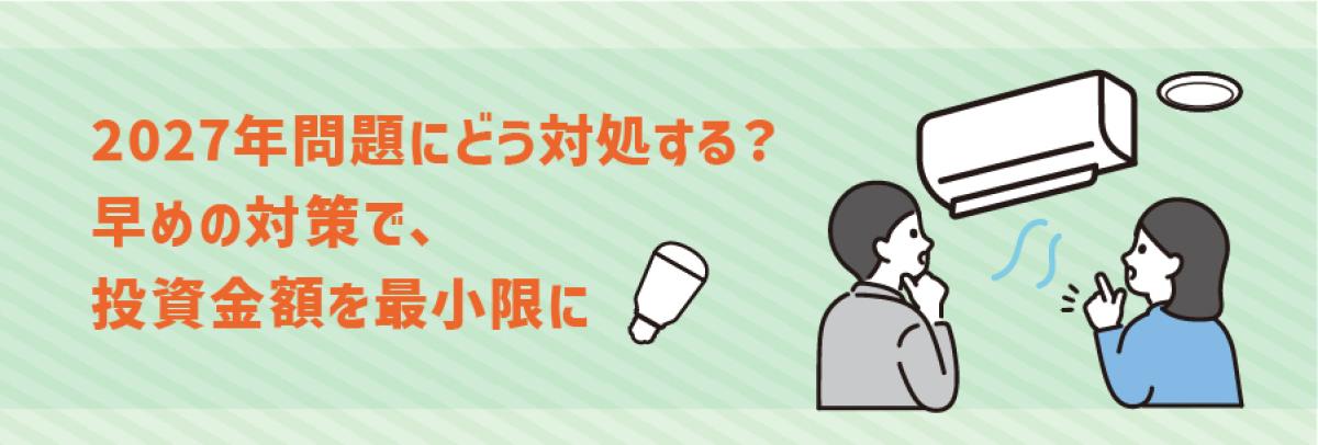 2027年問題にどう対処する?
早めの対策で、投資金額を最小限に